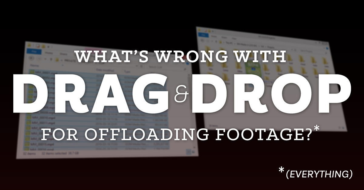 Offloading Footage: What's Wrong with Drag & Drop? Everything ...